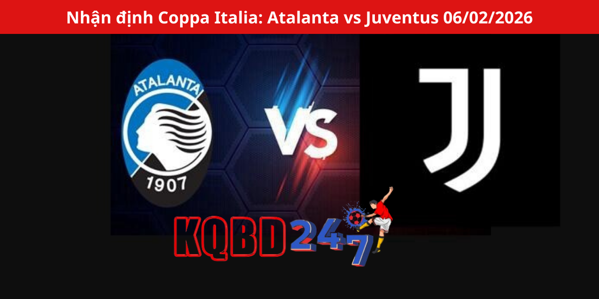 Nhận định Coppa Italia: Atalanta vs Juventus 06/02/2026