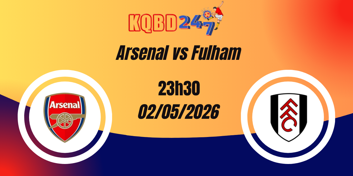 Nhận Định Arsenal vs Fulham Ngoại Hạng Anh 02/05/2026